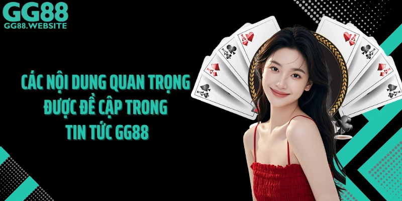 Các nội dung quan trọng được đề cập trong tin tức GG88