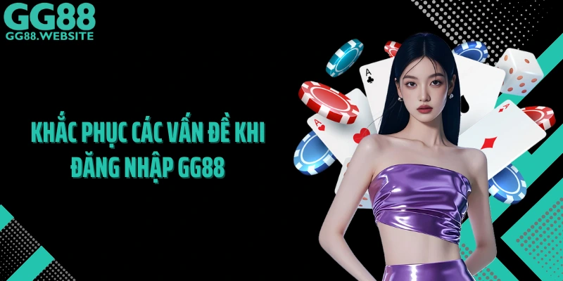 Khắc phục các vấn đề khi đăng nhập GG88