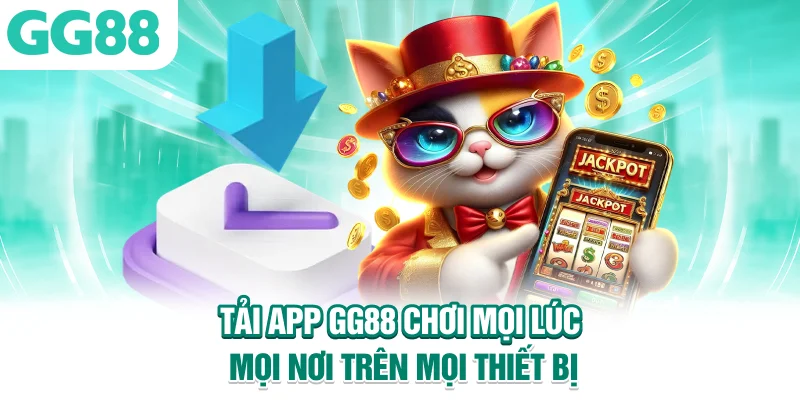 Tải App GG88 – Chơi Mọi Lúc Mọi Nơi Trên Mọi Thiết Bị